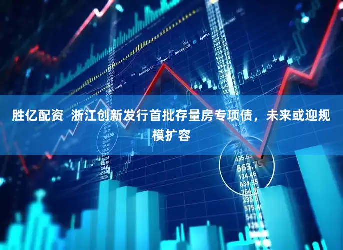 胜亿配资  浙江创新发行首批存量房专项债，未来或迎规模扩容