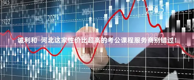 诚利和 河北这家性价比超高的考公课程服务商别错过!